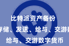 比特派资产备份  不管是存储、发送、给与、交游数字货币