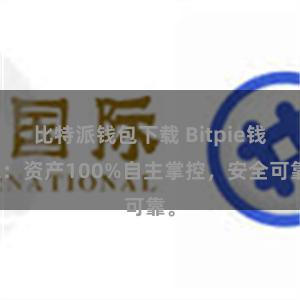 比特派钱包下载 Bitpie钱包：资产100%自主掌控，安全可靠。