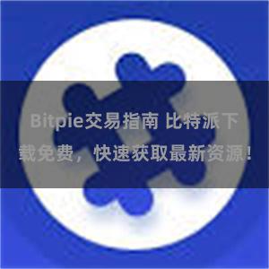 Bitpie交易指南 比特派下载免费，快速获取最新资源！