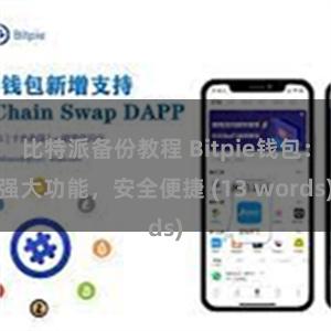 比特派备份教程 Bitpie钱包：强大功能，安全便捷 (13 words)