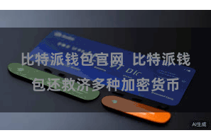 比特派钱包官网  比特派钱包还救济多种加密货币