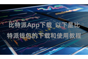 比特派App下载  以下是比特派钱包的下载和使用教程
