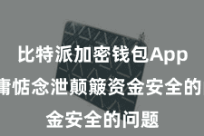 比特派加密钱包App  毋庸惦念泄颠簸资金安全的问题