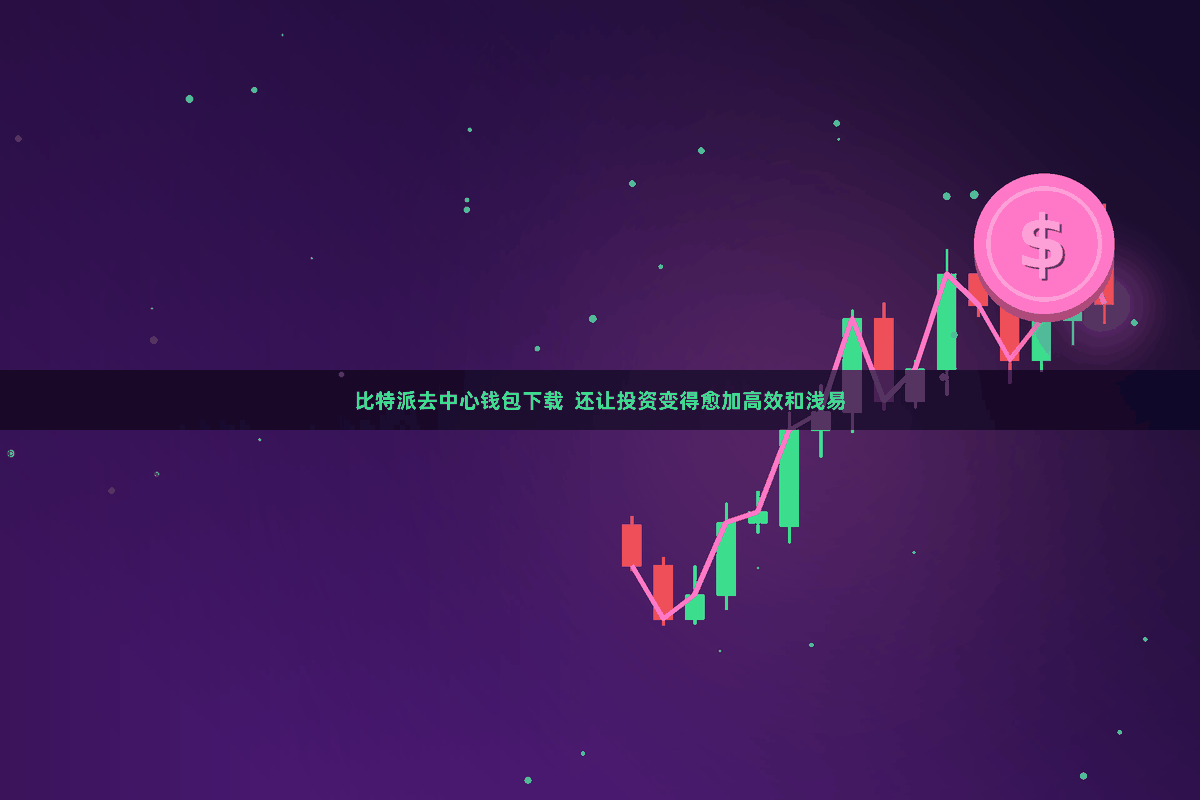 比特派去中心钱包下载  还让投资变得愈加高效和浅易