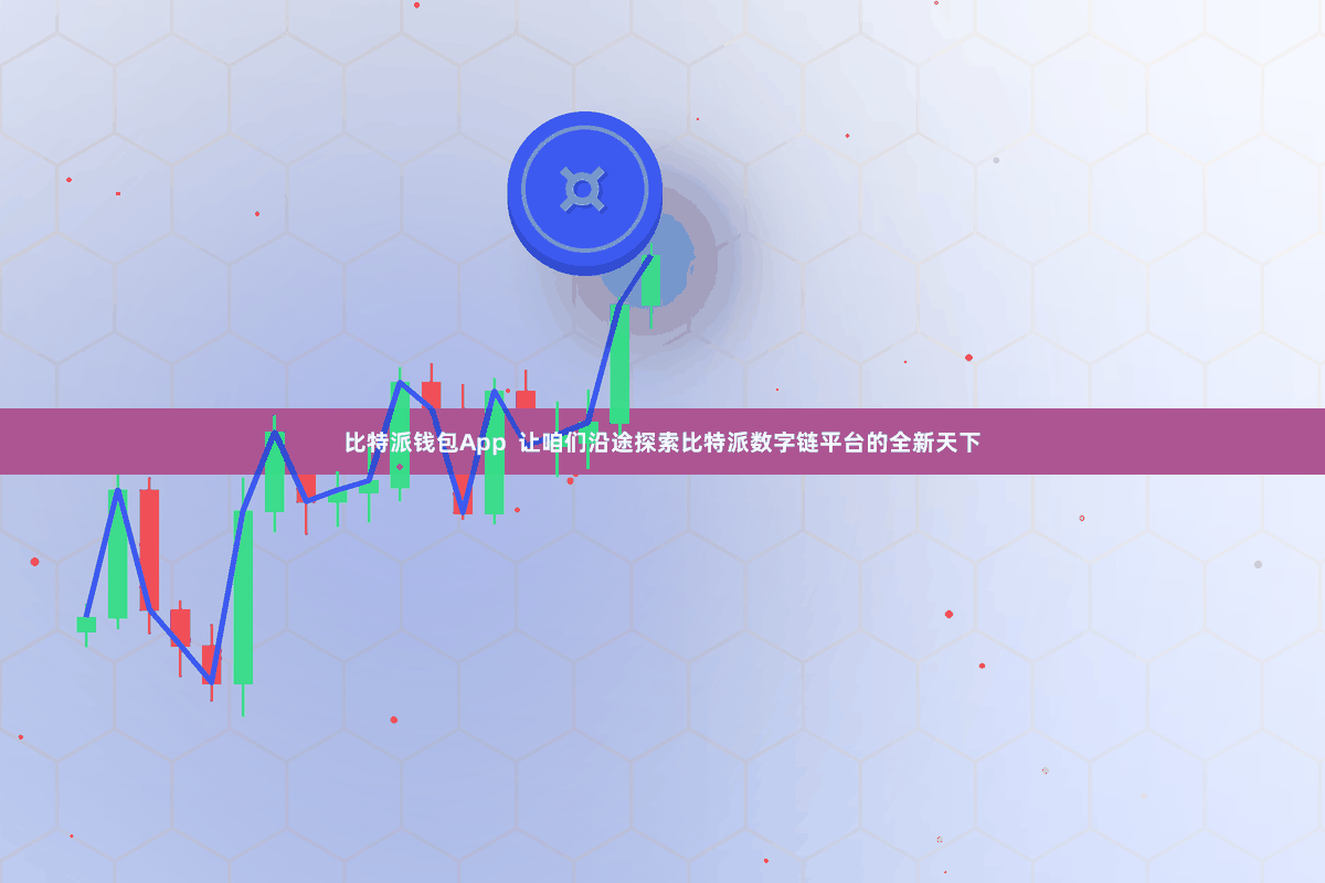 比特派钱包App  让咱们沿途探索比特派数字链平台的全新天下